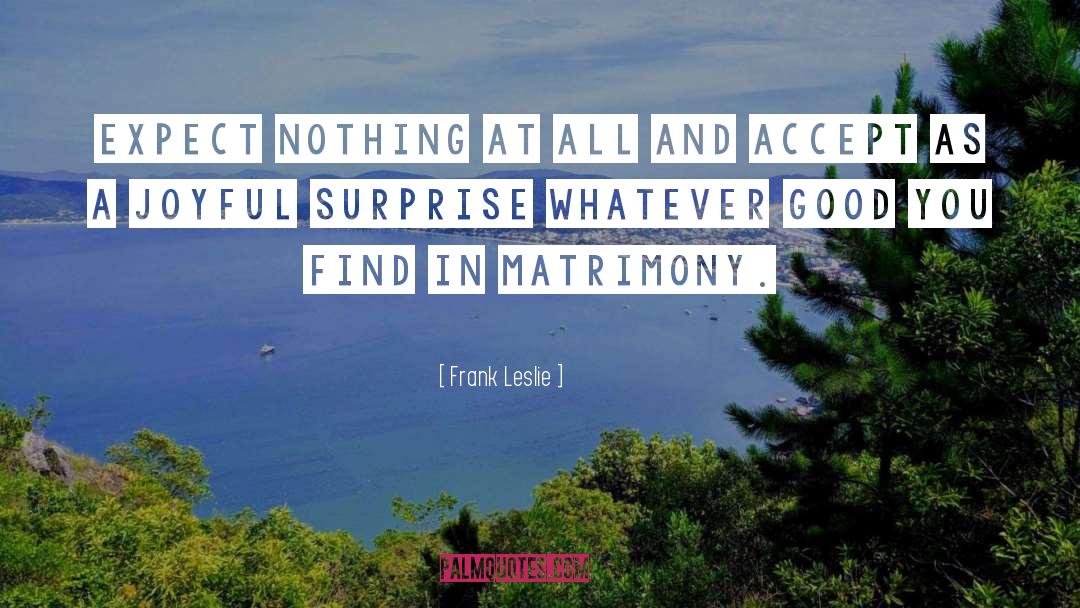 Frank Leslie Quotes: Expect nothing at all and