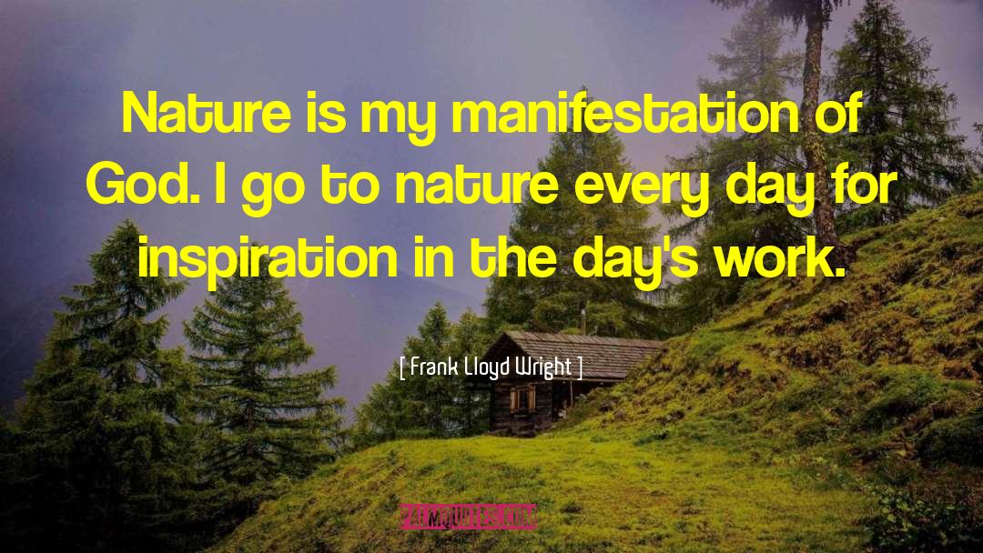 Frank Lloyd Wright Quotes: Nature is my manifestation of