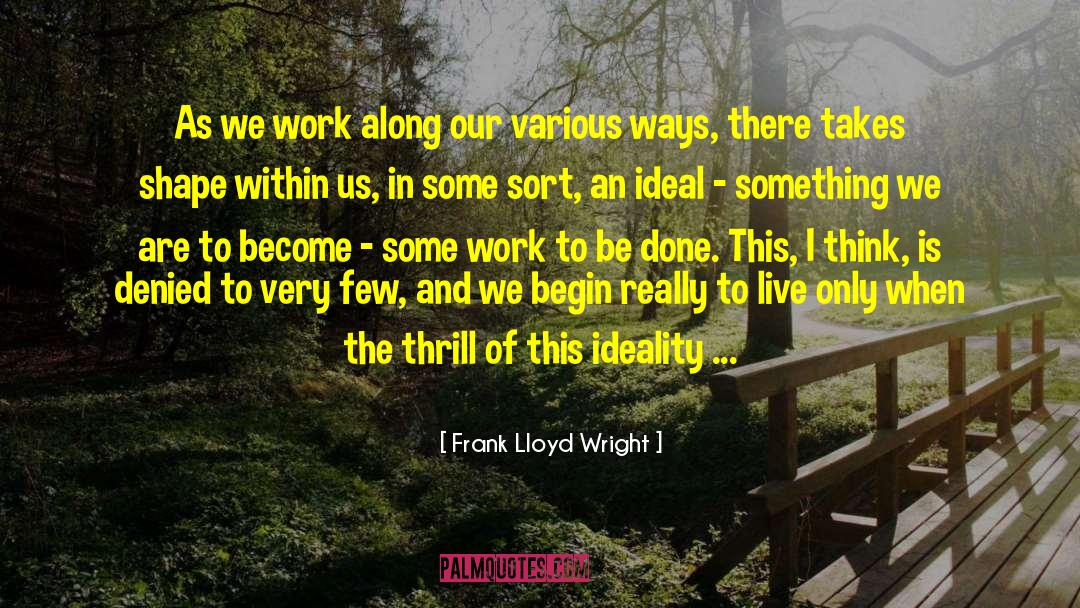 Frank Lloyd Wright Quotes: As we work along our