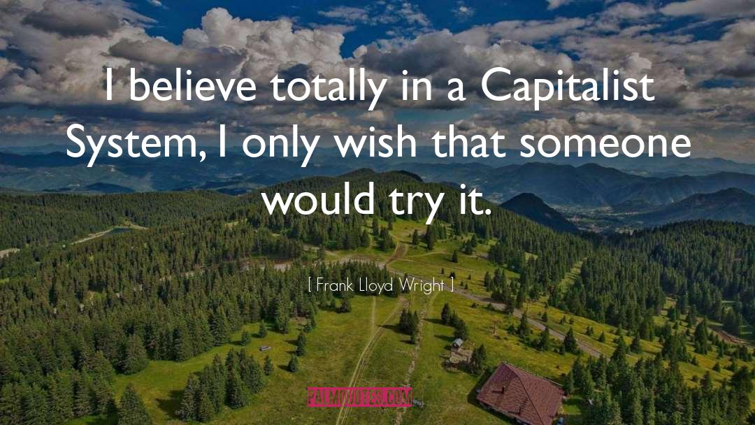 Frank Lloyd Wright Quotes: I believe totally in a