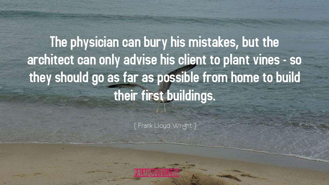 Frank Lloyd Wright Quotes: The physician can bury his