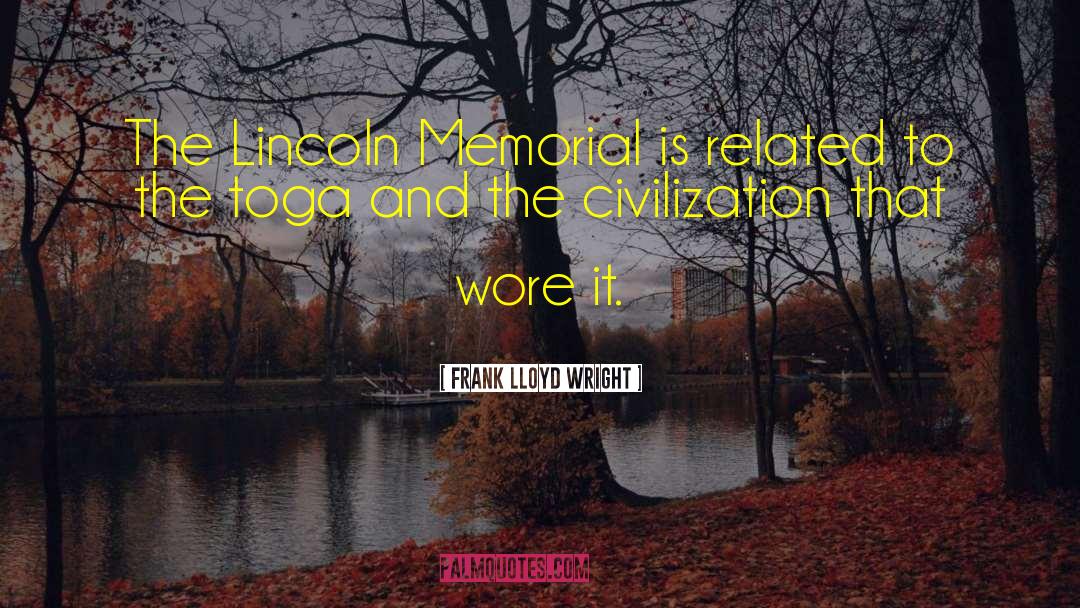 Frank Lloyd Wright Quotes: The Lincoln Memorial is related