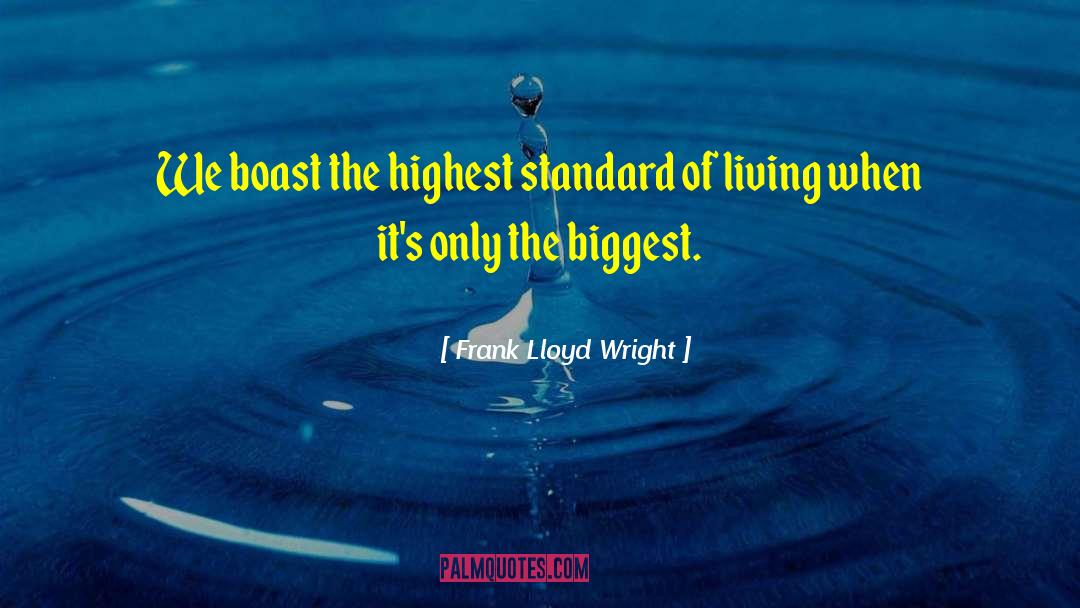 Frank Lloyd Wright Quotes: We boast the highest standard