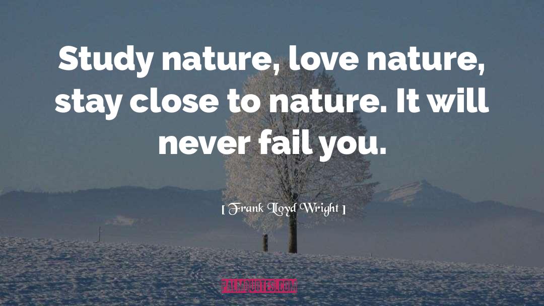 Frank Lloyd Wright Quotes: Study nature, love nature, stay