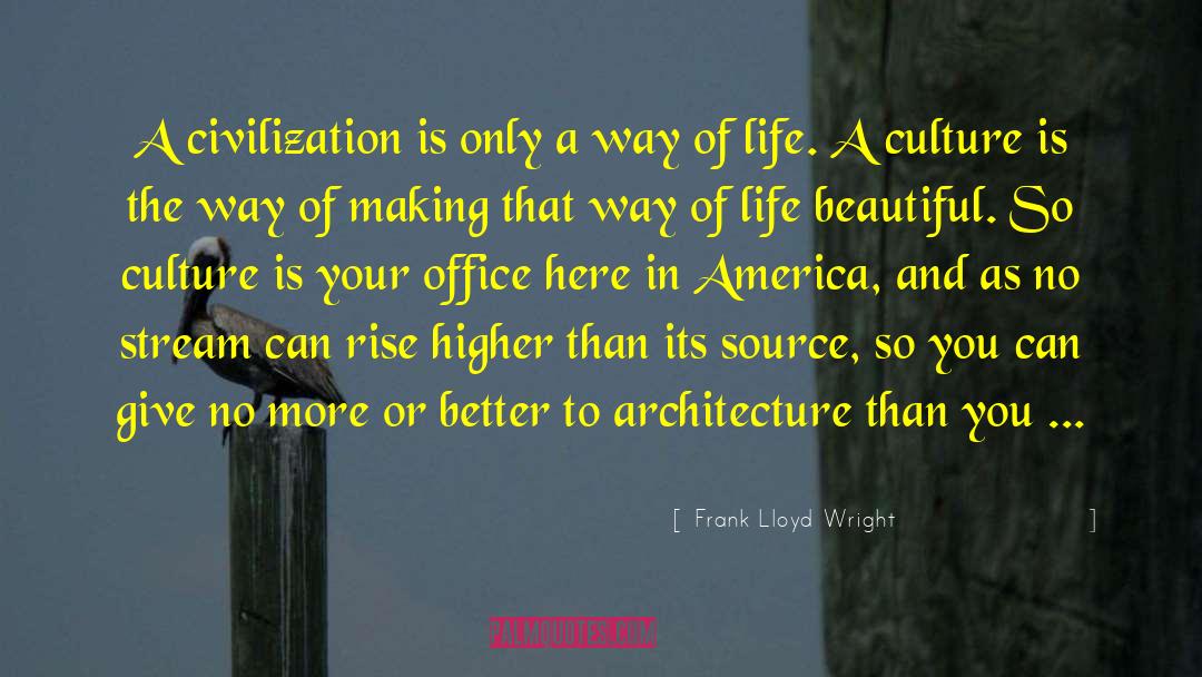 Frank Lloyd Wright Quotes: A civilization is only a