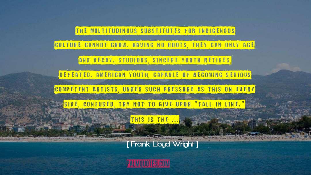 Frank Lloyd Wright Quotes: The multitudinous substitutes for indigenous