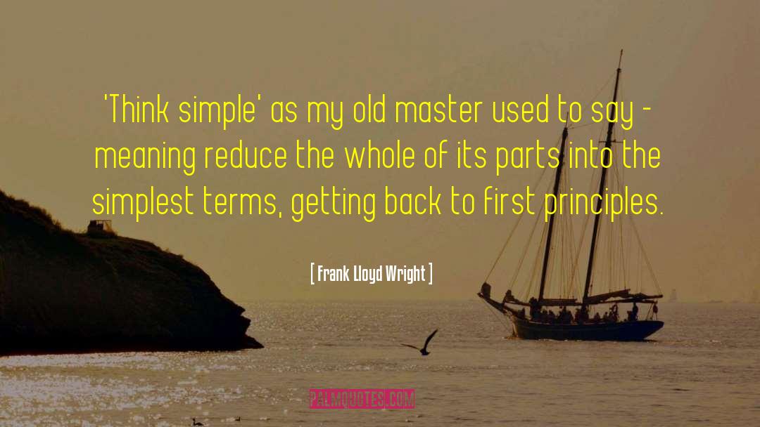 Frank Lloyd Wright Quotes: 'Think simple' as my old