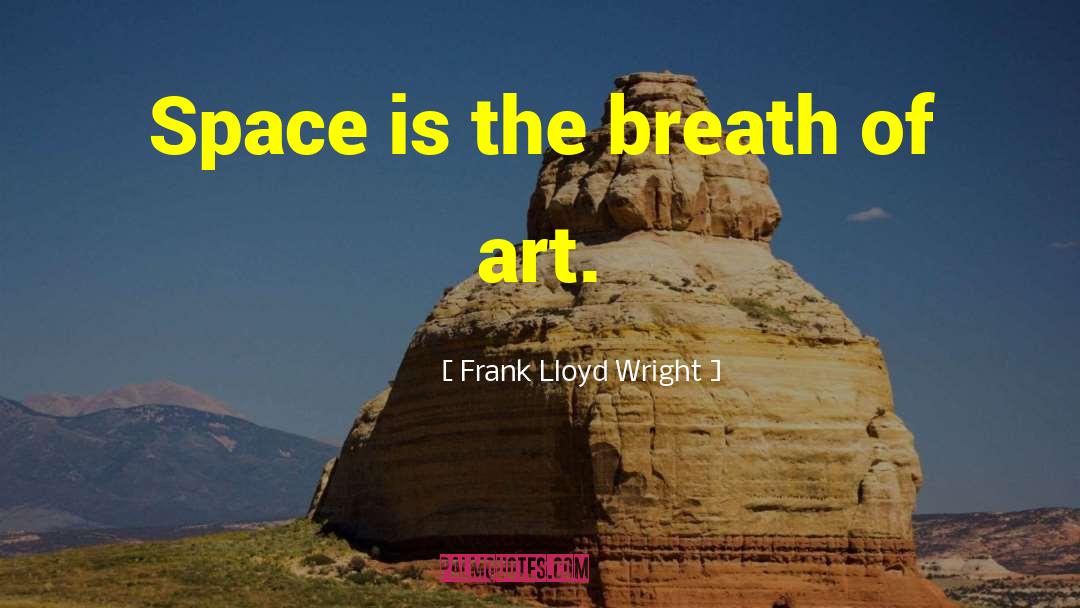 Frank Lloyd Wright Quotes: Space is the breath of