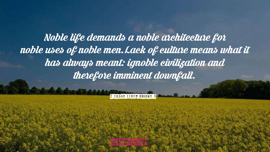 Frank Lloyd Wright Quotes: Noble life demands a noble