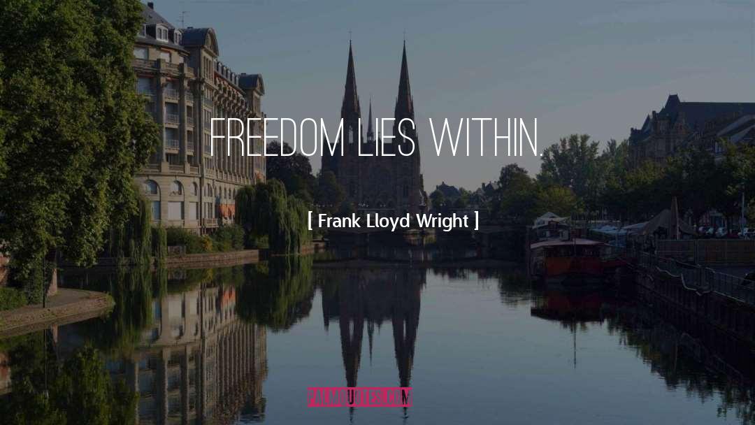 Frank Lloyd Wright Quotes: Freedom lies within.