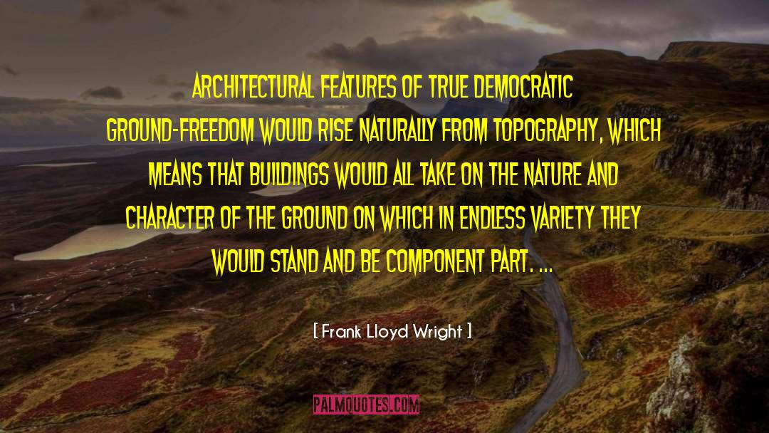 Frank Lloyd Wright Quotes: Architectural features of true democratic
