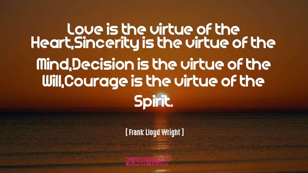 Frank Lloyd Wright Quotes: Love is the virtue of