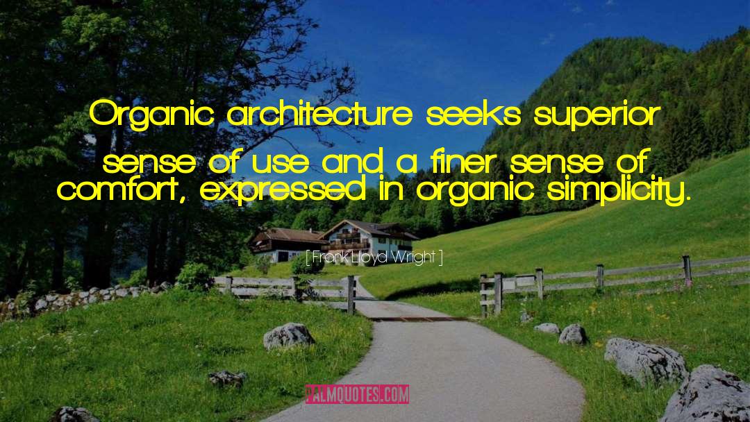Frank Lloyd Wright Quotes: Organic architecture seeks superior sense