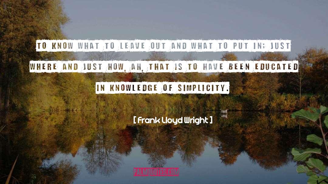 Frank Lloyd Wright Quotes: To know what to leave
