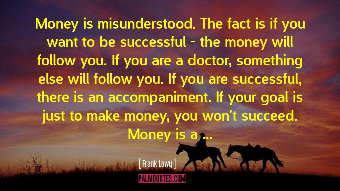 Frank Lowy Quotes: Money is misunderstood. The fact