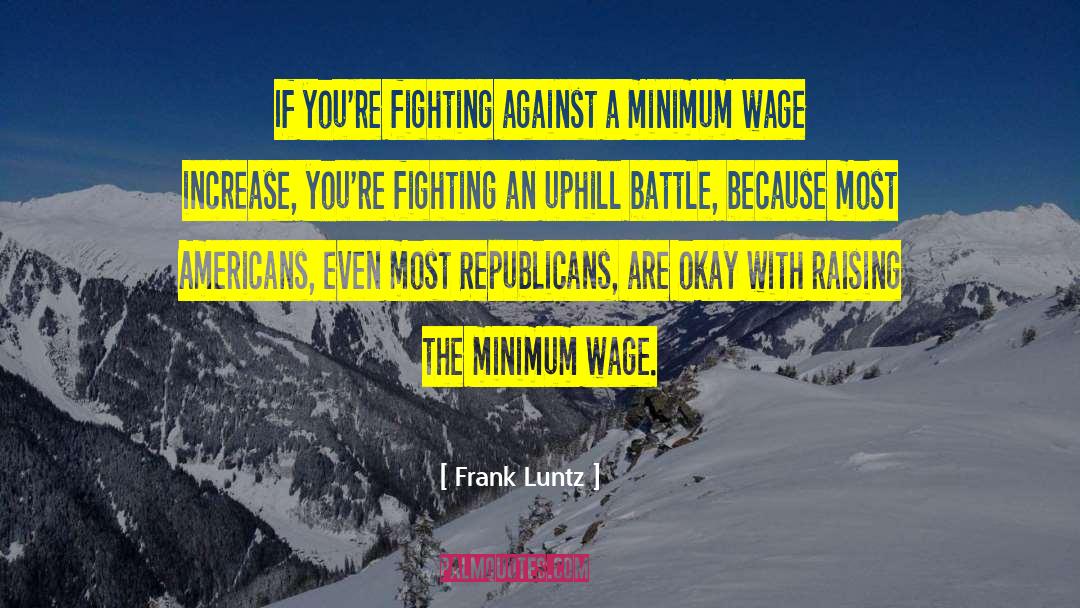 Frank Luntz Quotes: If you're fighting against a