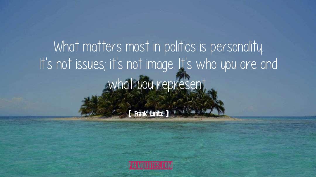 Frank Luntz Quotes: What matters most in politics