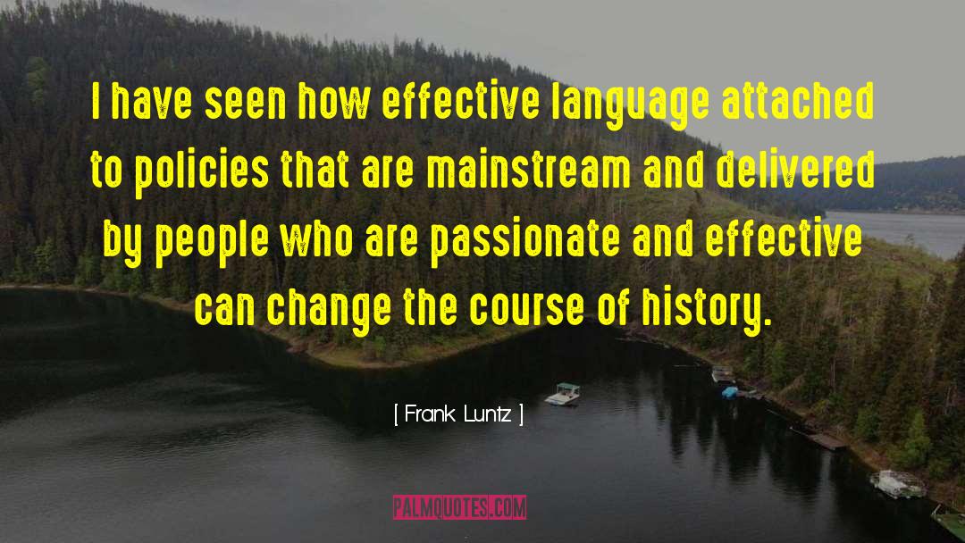 Frank Luntz Quotes: I have seen how effective