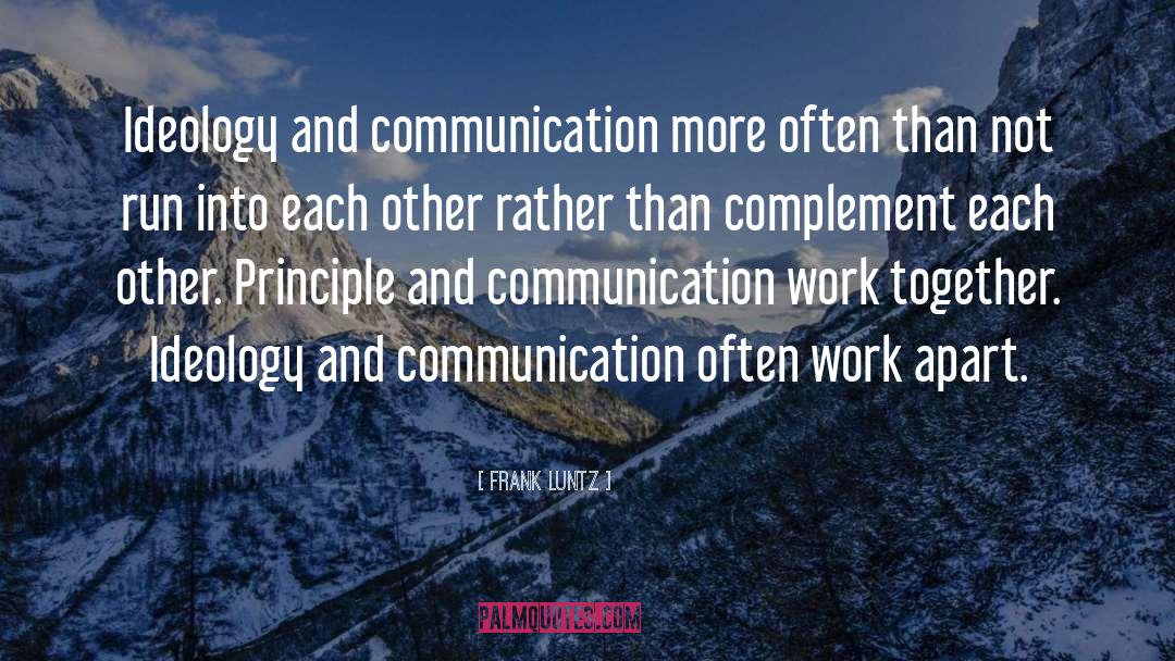 Frank Luntz Quotes: Ideology and communication more often