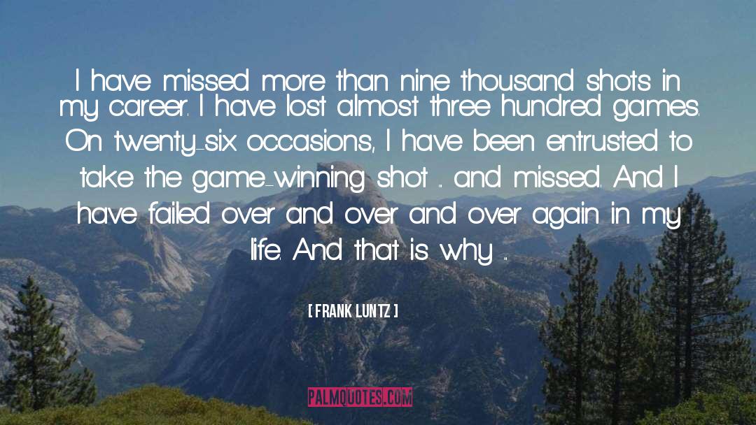 Frank Luntz Quotes: I have missed more than