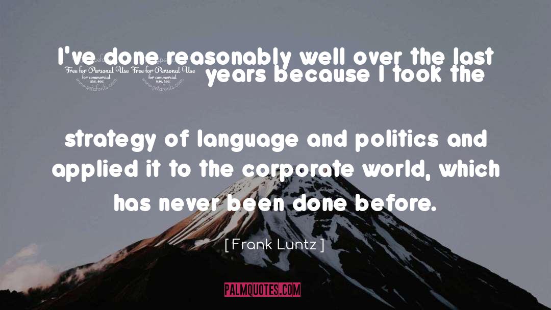 Frank Luntz Quotes: I've done reasonably well over