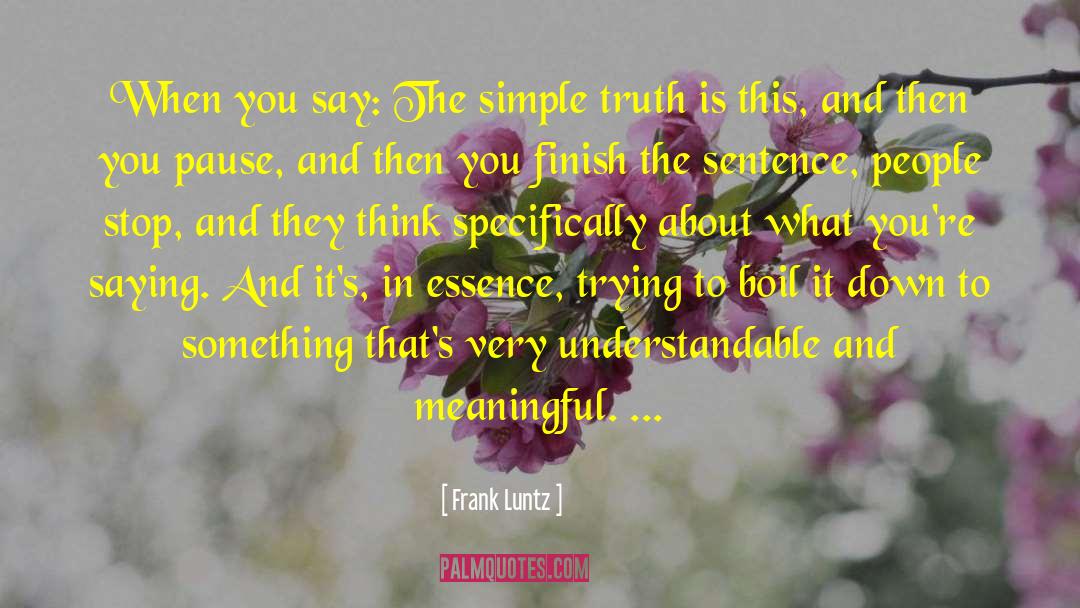 Frank Luntz Quotes: When you say: The simple