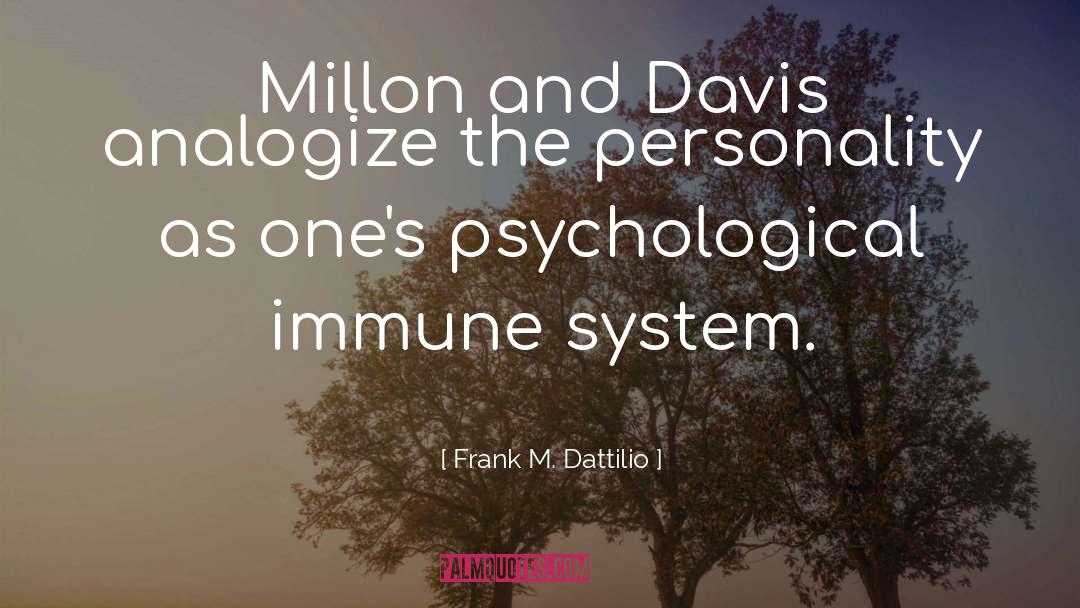 Frank M. Dattilio Quotes: Millon and Davis analogize the