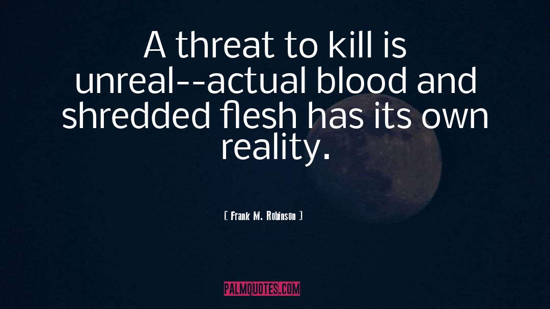 Frank M. Robinson Quotes: A threat to kill is