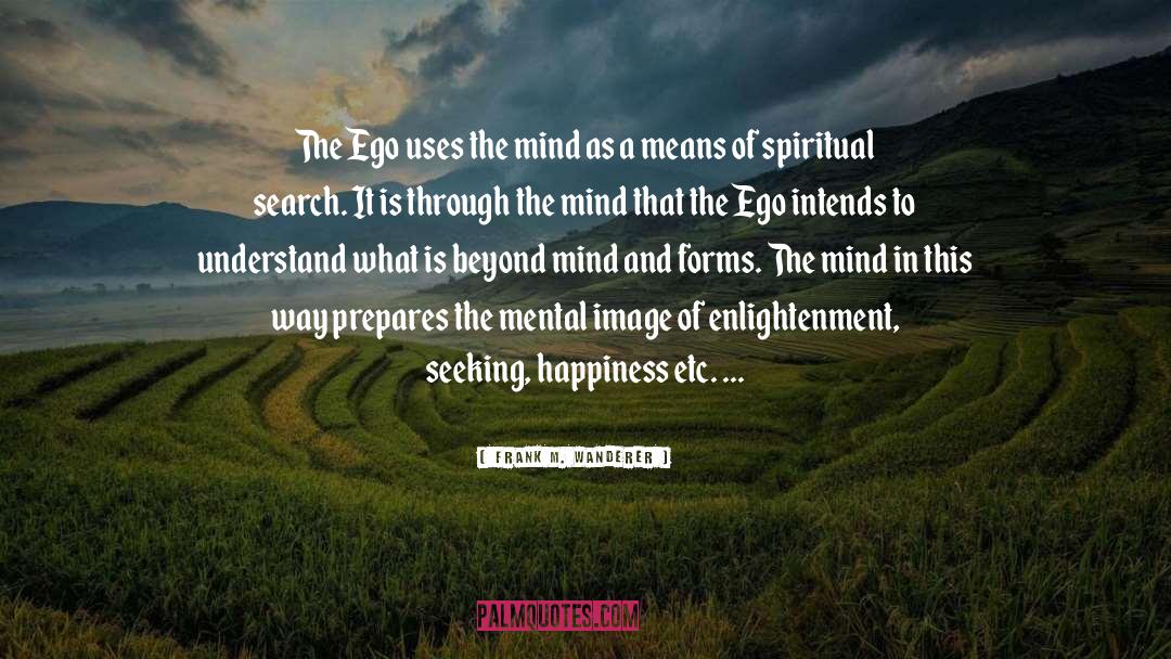 Frank M. Wanderer Quotes: The Ego uses the mind
