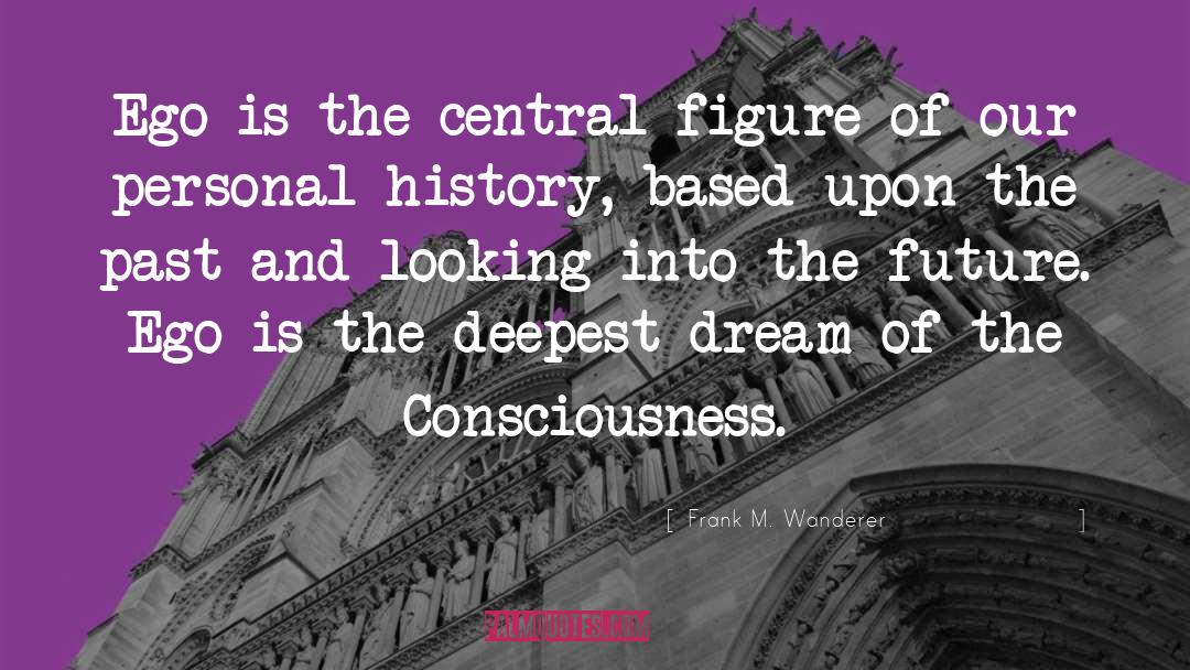 Frank M. Wanderer Quotes: Ego is the central figure