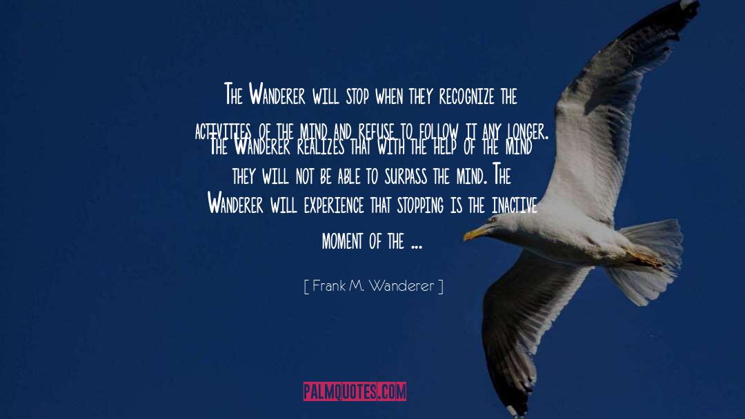 Frank M. Wanderer Quotes: The Wanderer will stop when