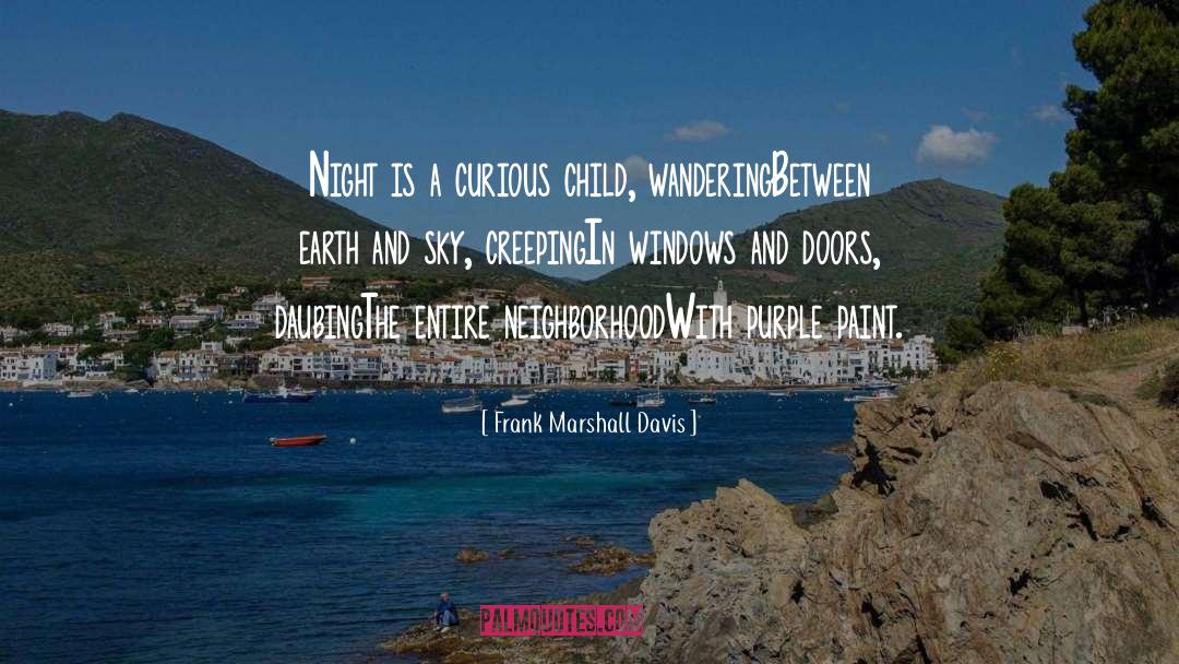 Frank Marshall Davis Quotes: Night is a curious child,