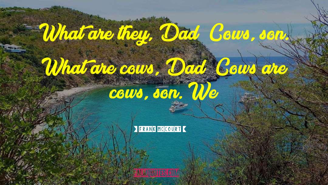 Frank McCourt Quotes: What are they, Dad? Cows,