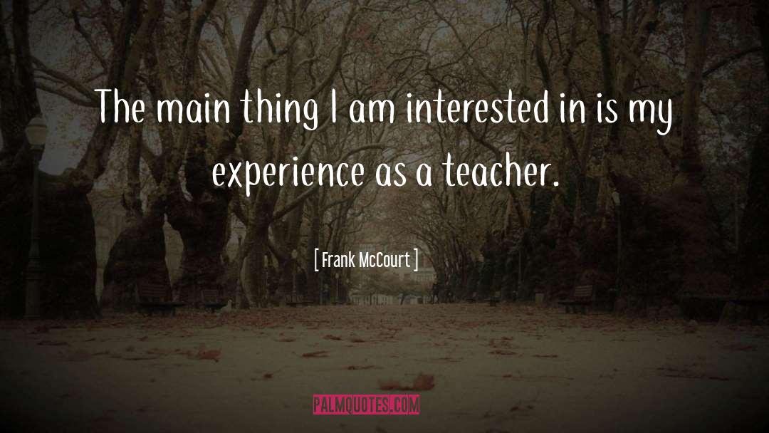 Frank McCourt Quotes: The main thing I am