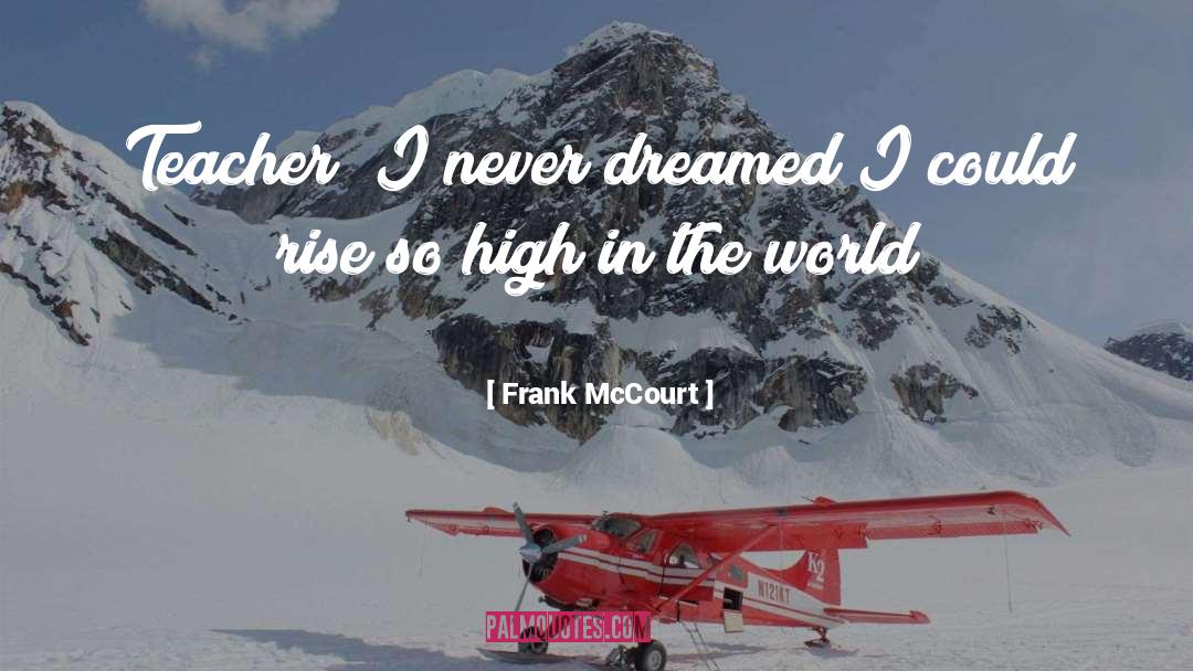 Frank McCourt Quotes: Teacher? I never dreamed I