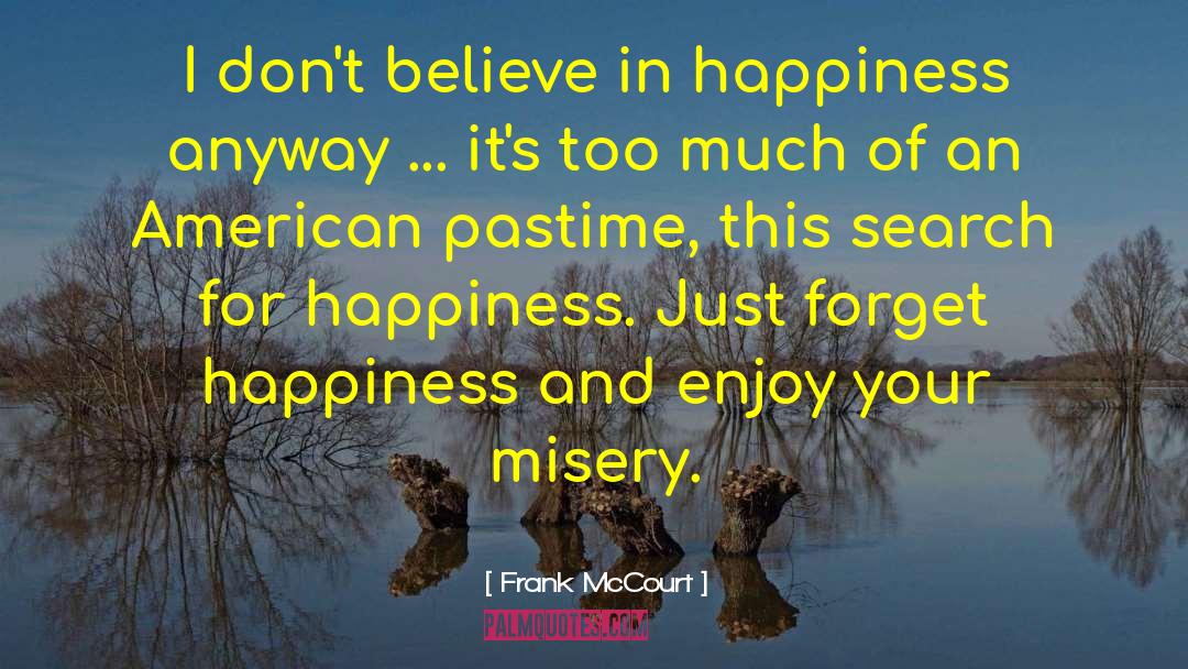 Frank McCourt Quotes: I don't believe in happiness