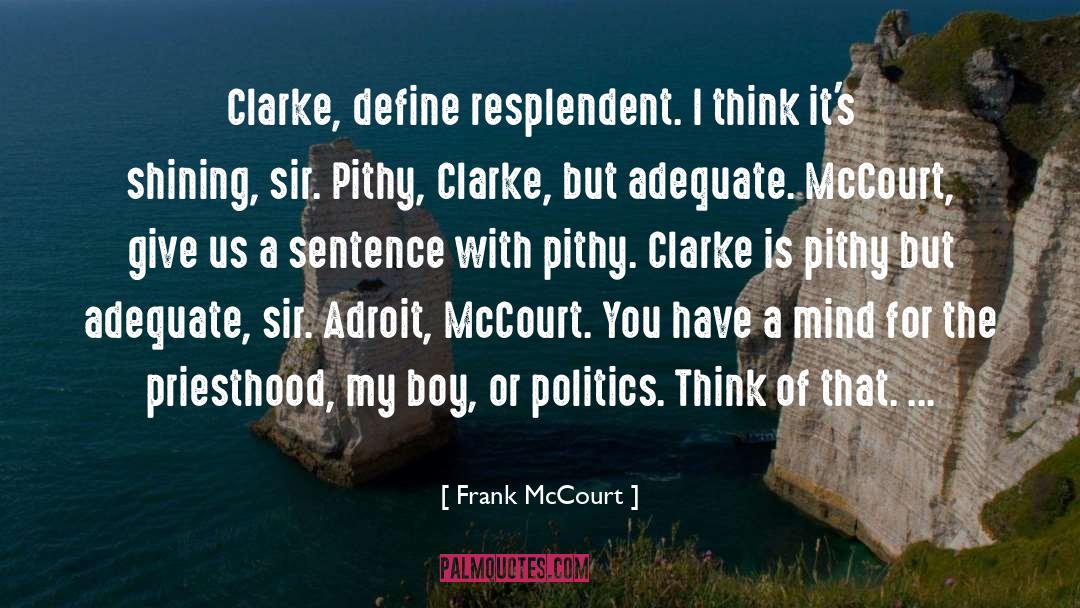 Frank McCourt Quotes: Clarke, define resplendent. I think
