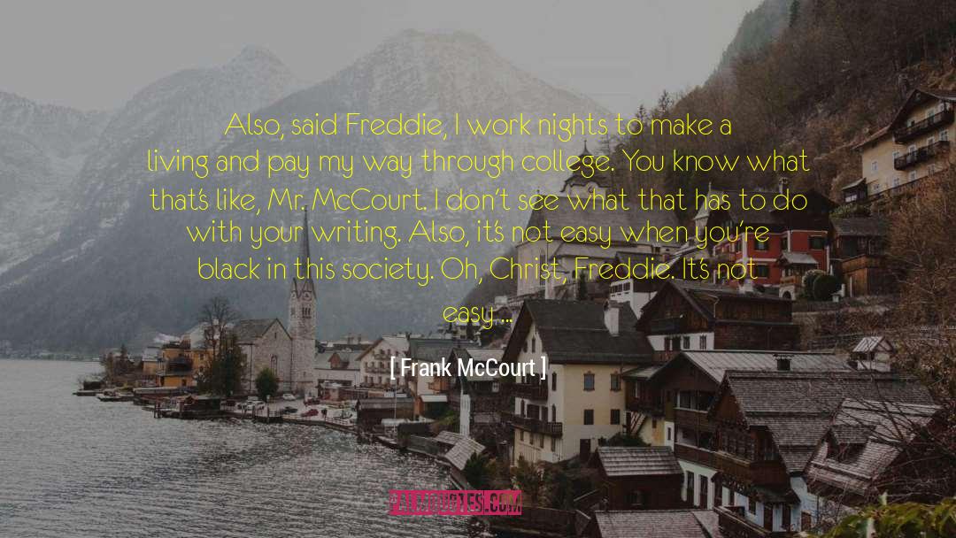 Frank McCourt Quotes: Also, said Freddie, I work