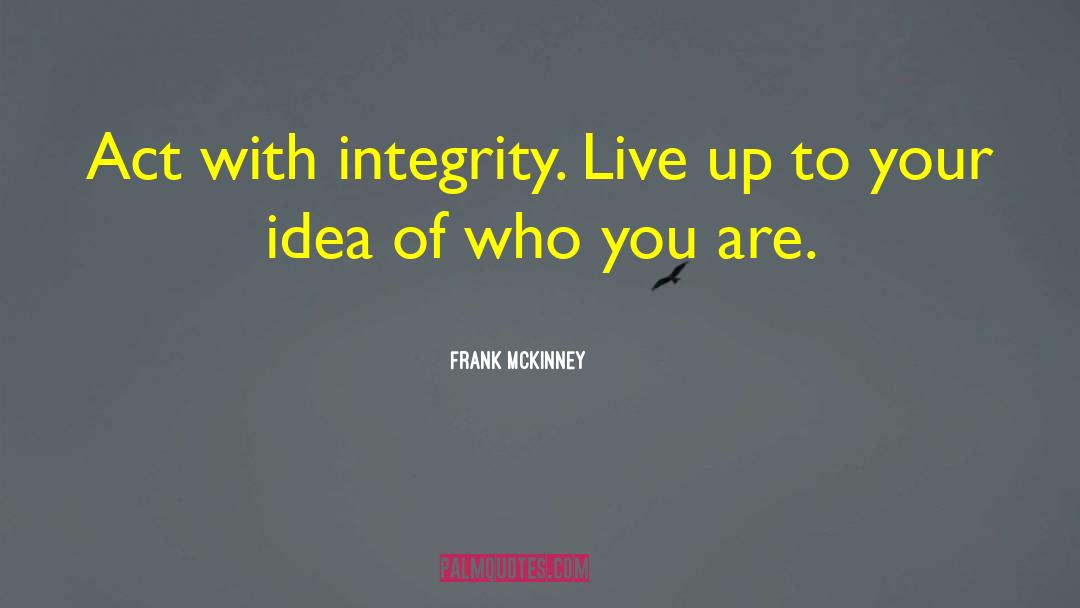 Frank McKinney Quotes: Act with integrity. Live up