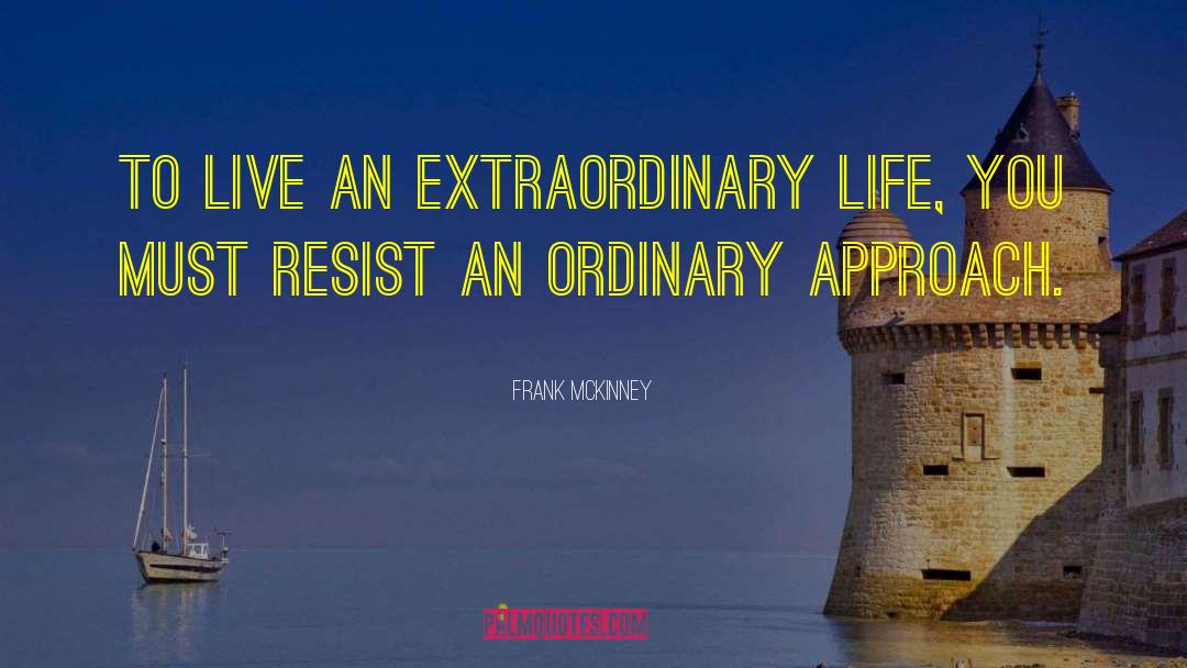 Frank McKinney Quotes: To live an extraordinary life,