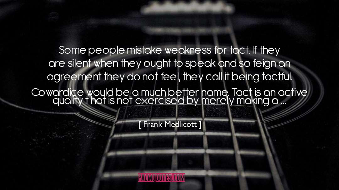 Frank Medlicott Quotes: Some people mistake weakness for