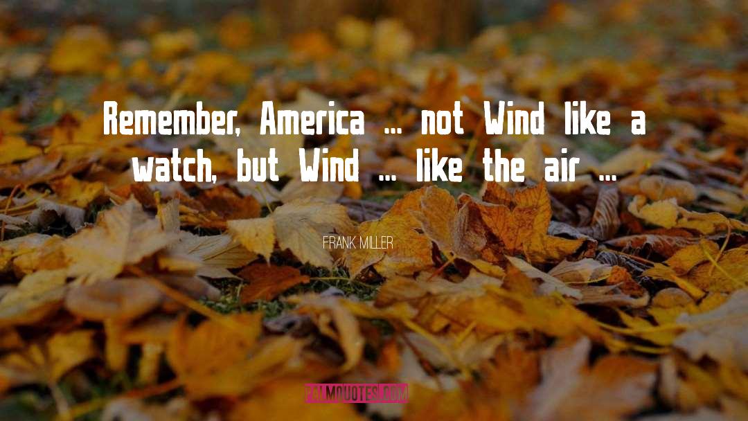 Frank Miller Quotes: Remember, America ... not Wind