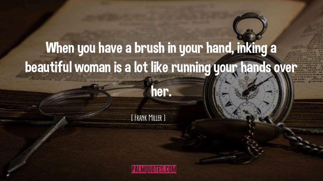 Frank Miller Quotes: When you have a brush