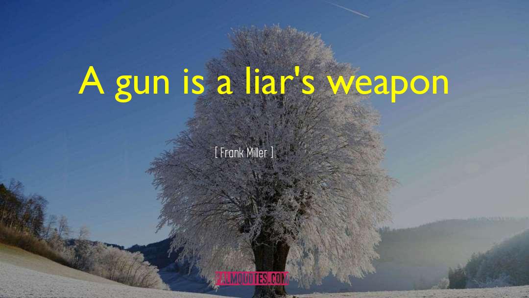 Frank Miller Quotes: A gun is a liar's