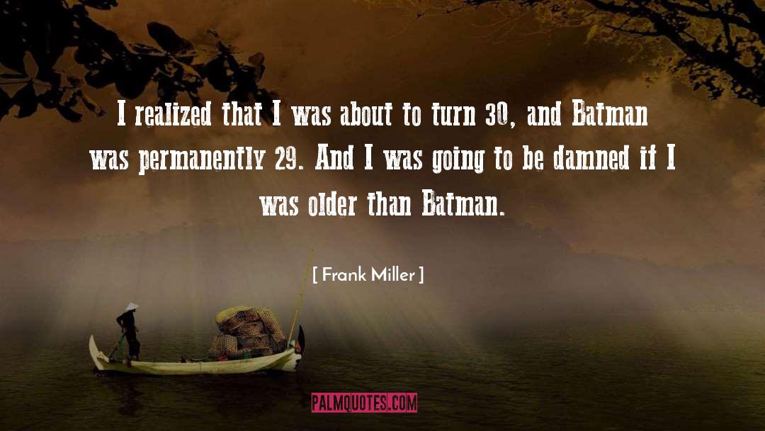 Frank Miller Quotes: I realized that I was