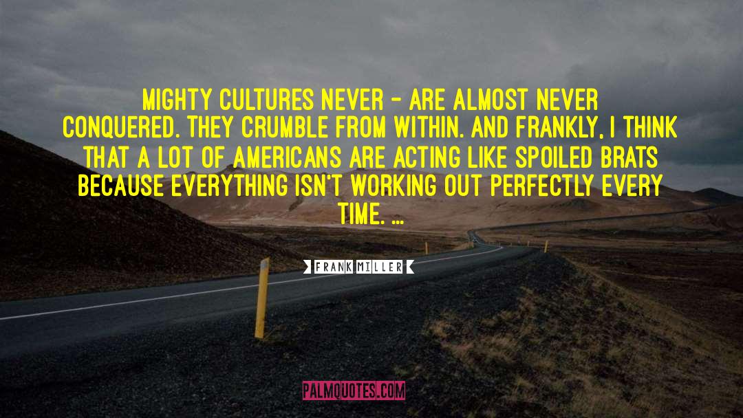 Frank Miller Quotes: Mighty cultures never - are