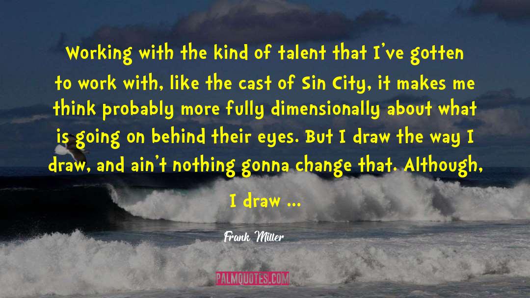 Frank Miller Quotes: Working with the kind of