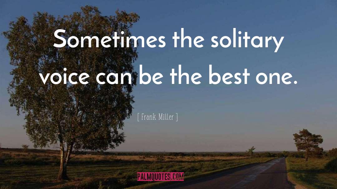 Frank Miller Quotes: Sometimes the solitary voice can