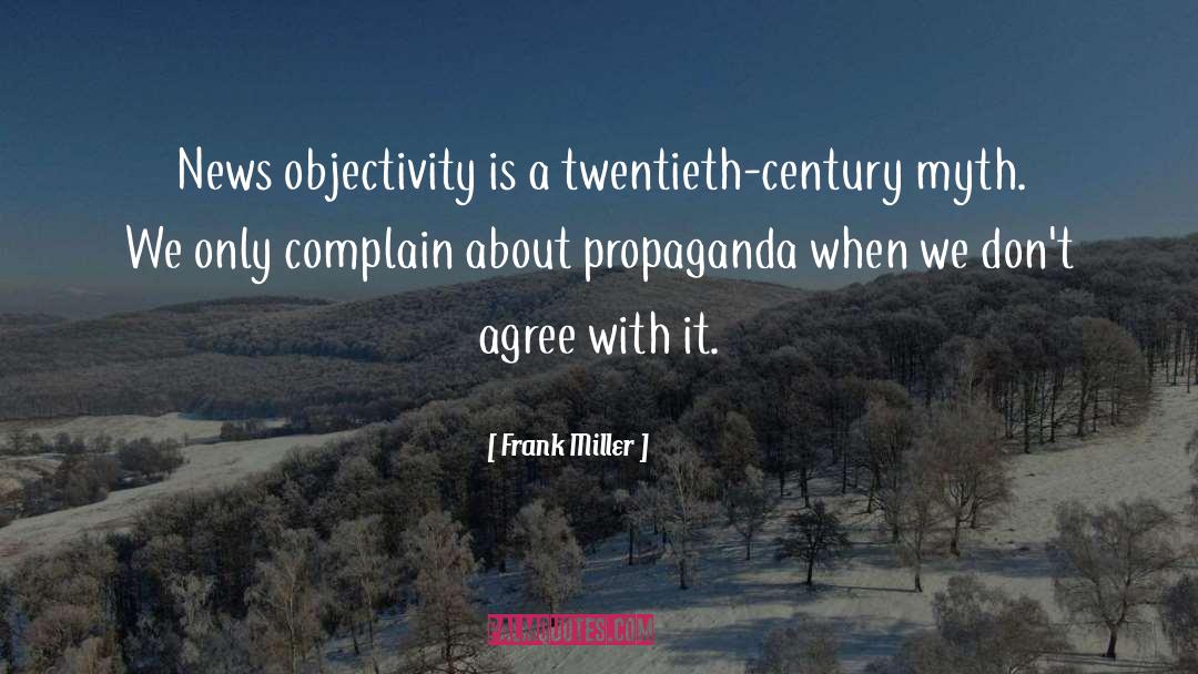 Frank Miller Quotes: News objectivity is a twentieth-century