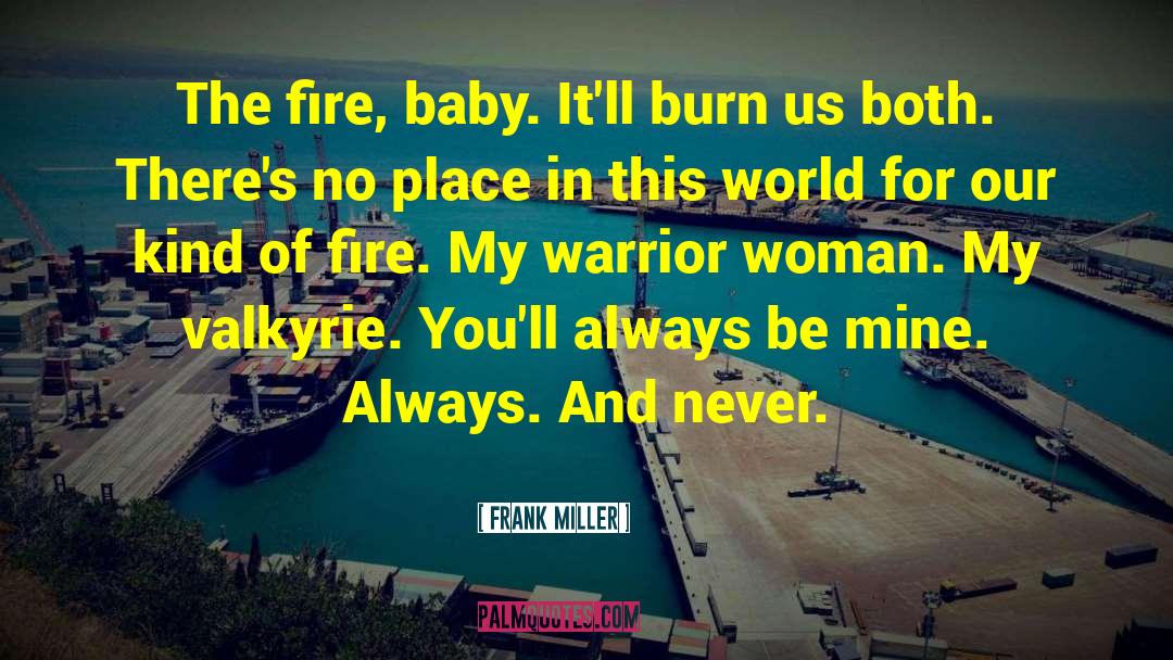 Frank Miller Quotes: The fire, baby. It'll burn
